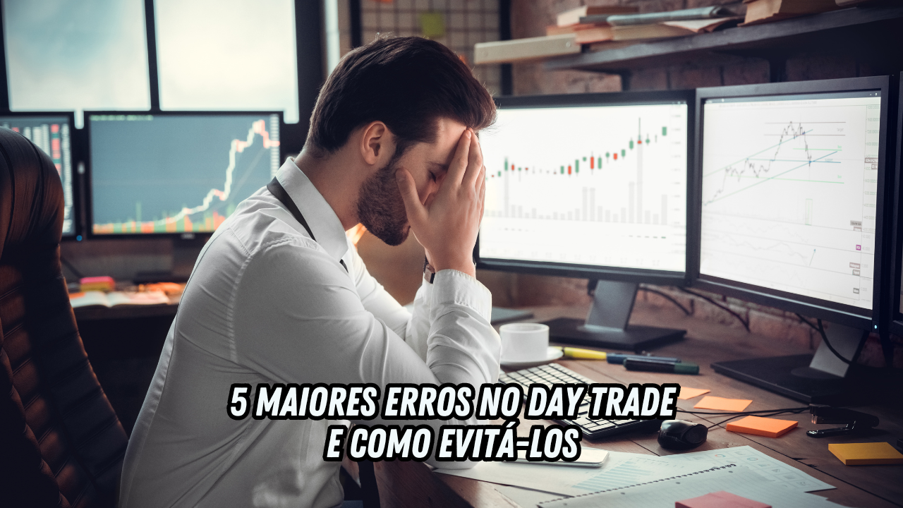 5 Maiore Erros no Day Trade e Como Evitá-los